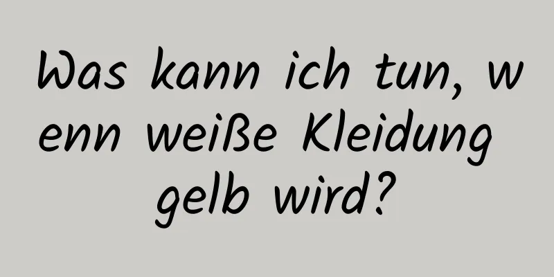 Was kann ich tun, wenn weiße Kleidung gelb wird?