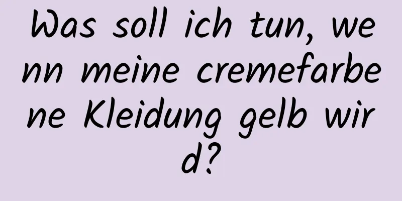 Was soll ich tun, wenn meine cremefarbene Kleidung gelb wird?