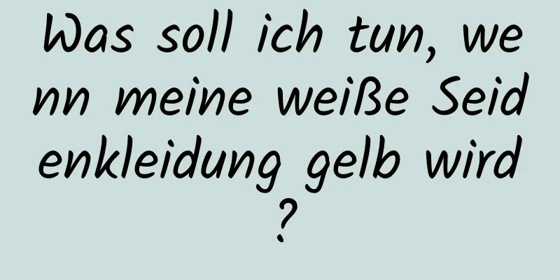 Was soll ich tun, wenn meine weiße Seidenkleidung gelb wird?