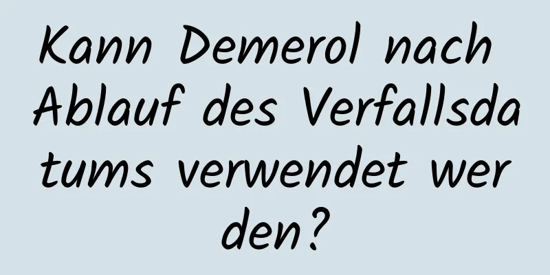 Kann Demerol nach Ablauf des Verfallsdatums verwendet werden?