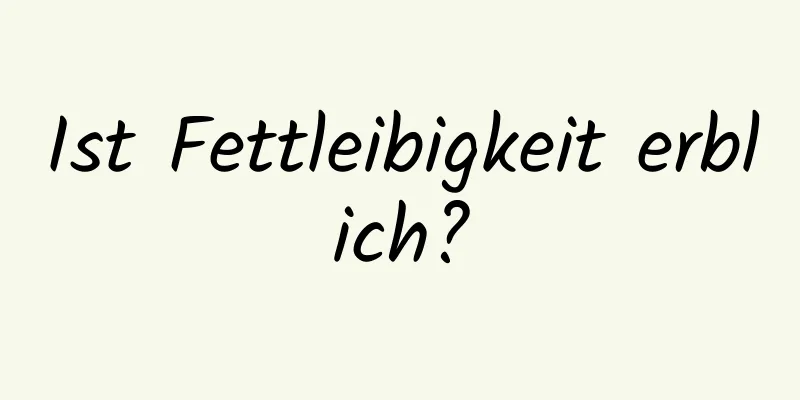 Ist Fettleibigkeit erblich?
