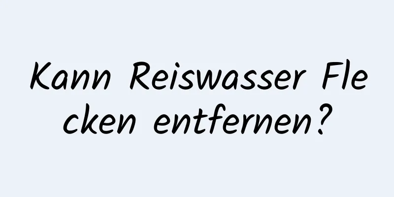 Kann Reiswasser Flecken entfernen?