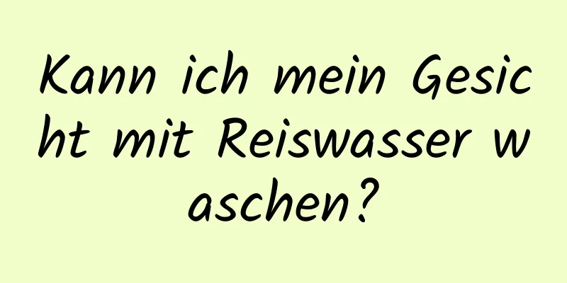 Kann ich mein Gesicht mit Reiswasser waschen?