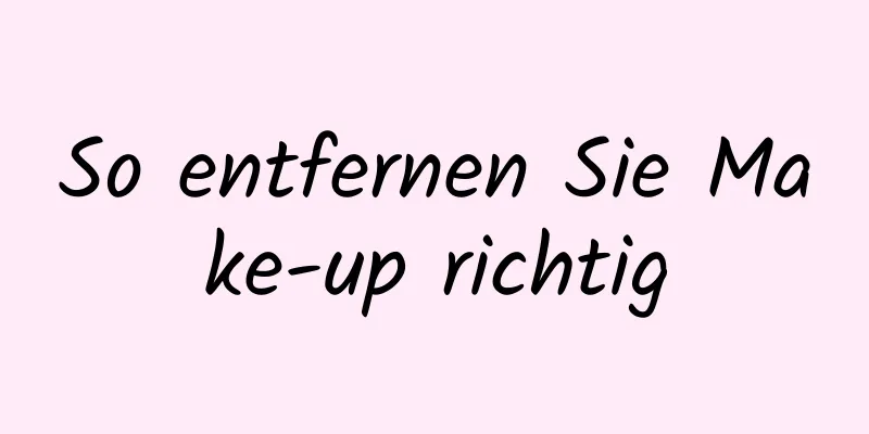 So entfernen Sie Make-up richtig