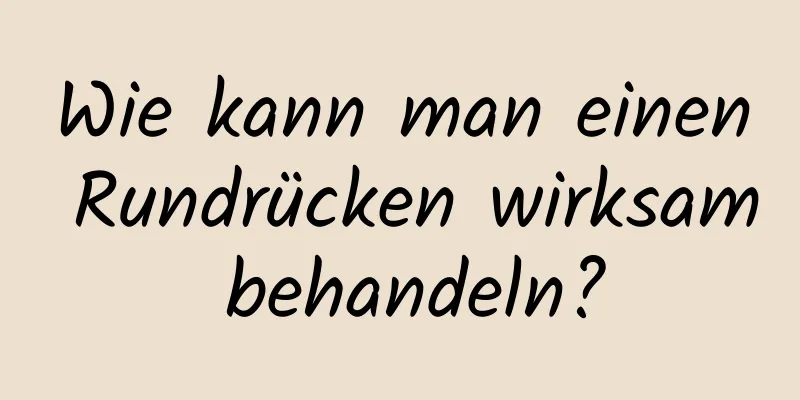 Wie kann man einen Rundrücken wirksam behandeln?