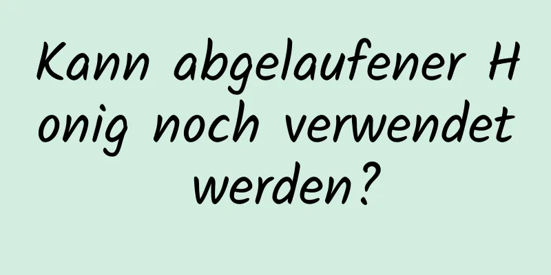 Kann abgelaufener Honig noch verwendet werden?