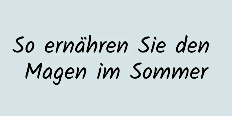 So ernähren Sie den Magen im Sommer