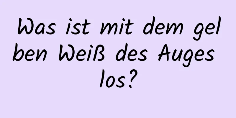 Was ist mit dem gelben Weiß des Auges los?