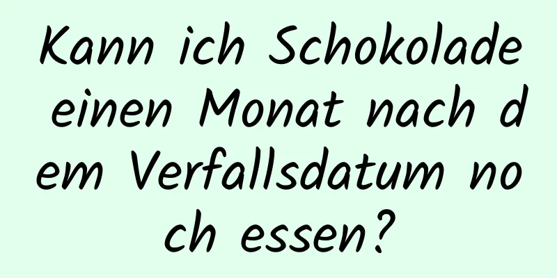 Kann ich Schokolade einen Monat nach dem Verfallsdatum noch essen?