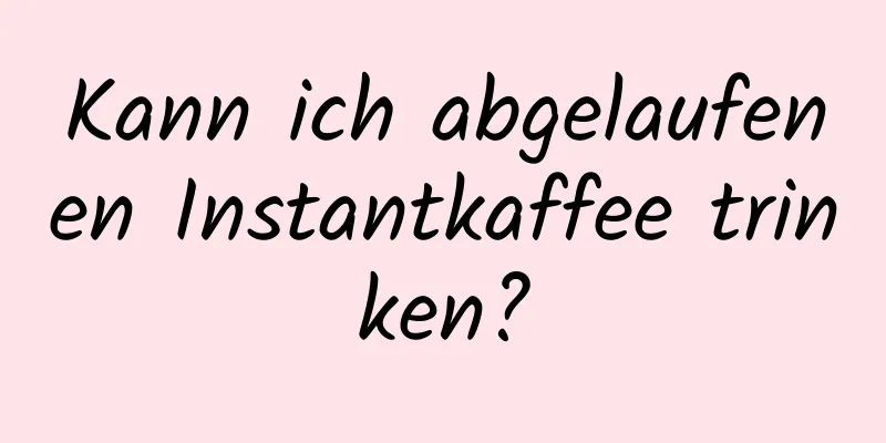 Kann ich abgelaufenen Instantkaffee trinken?