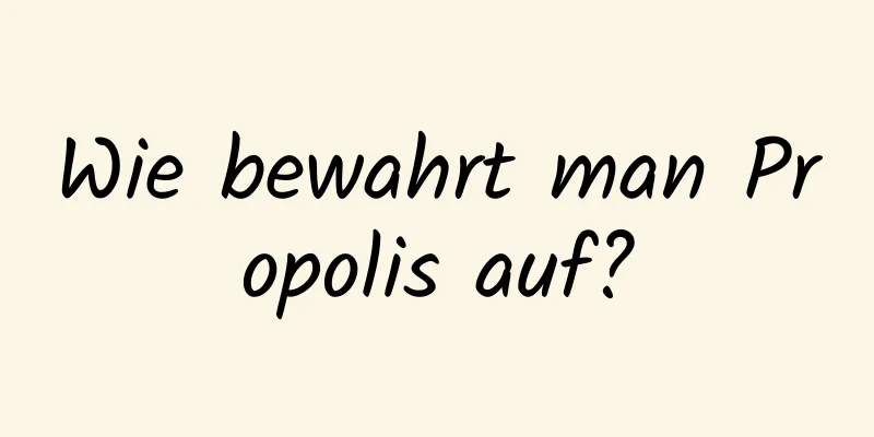 Wie bewahrt man Propolis auf?