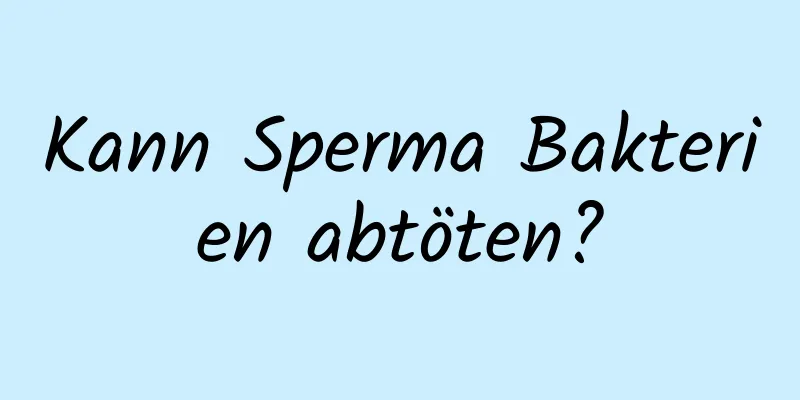 Kann Sperma Bakterien abtöten?