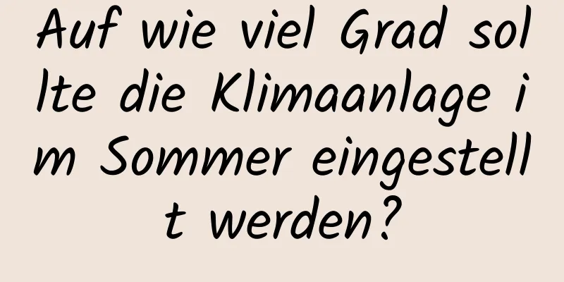 Auf wie viel Grad sollte die Klimaanlage im Sommer eingestellt werden?