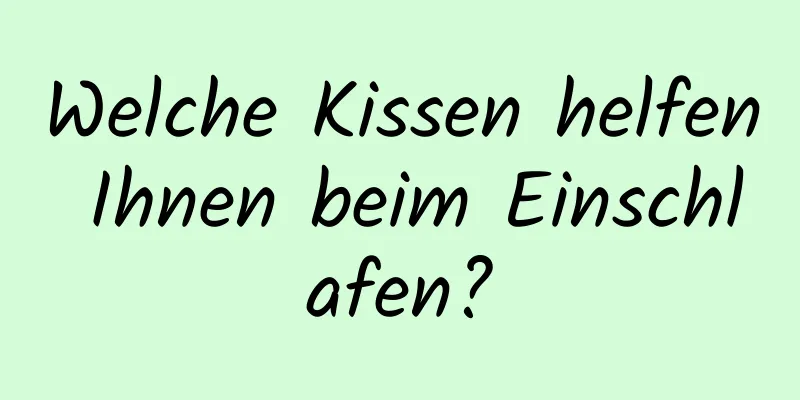 Welche Kissen helfen Ihnen beim Einschlafen?