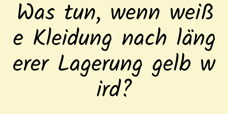 Was tun, wenn weiße Kleidung nach längerer Lagerung gelb wird?