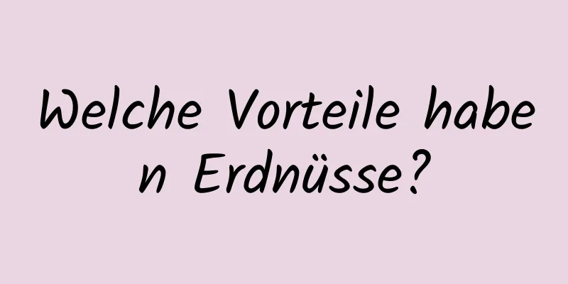 Welche Vorteile haben Erdnüsse?