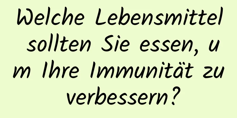 Welche Lebensmittel sollten Sie essen, um Ihre Immunität zu verbessern?