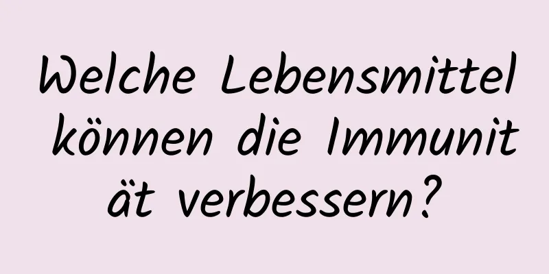 Welche Lebensmittel können die Immunität verbessern?
