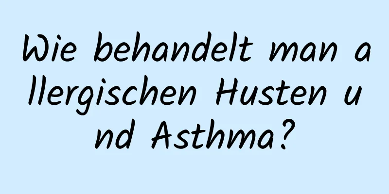 Wie behandelt man allergischen Husten und Asthma?