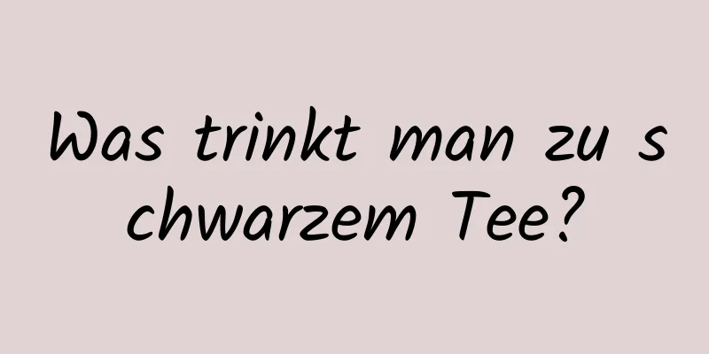 Was trinkt man zu schwarzem Tee?