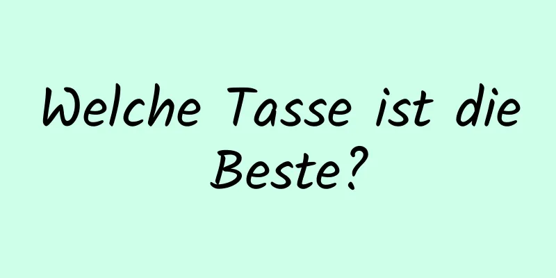 Welche Tasse ist die Beste?
