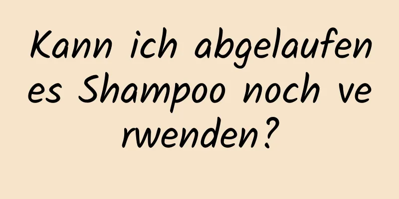 Kann ich abgelaufenes Shampoo noch verwenden?
