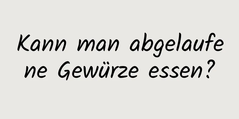 Kann man abgelaufene Gewürze essen?