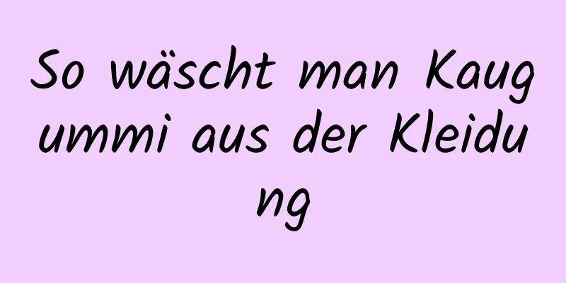 So wäscht man Kaugummi aus der Kleidung