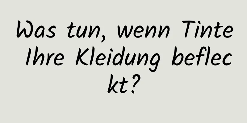 Was tun, wenn Tinte Ihre Kleidung befleckt?