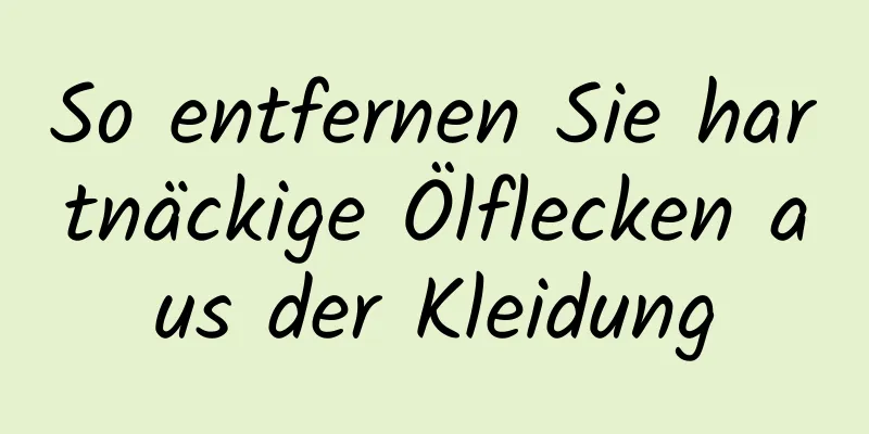 So entfernen Sie hartnäckige Ölflecken aus der Kleidung
