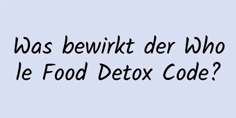 Was bewirkt der Whole Food Detox Code?