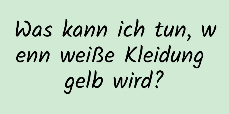 Was kann ich tun, wenn weiße Kleidung gelb wird?