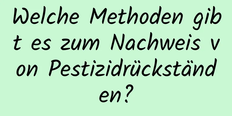 Welche Methoden gibt es zum Nachweis von Pestizidrückständen?