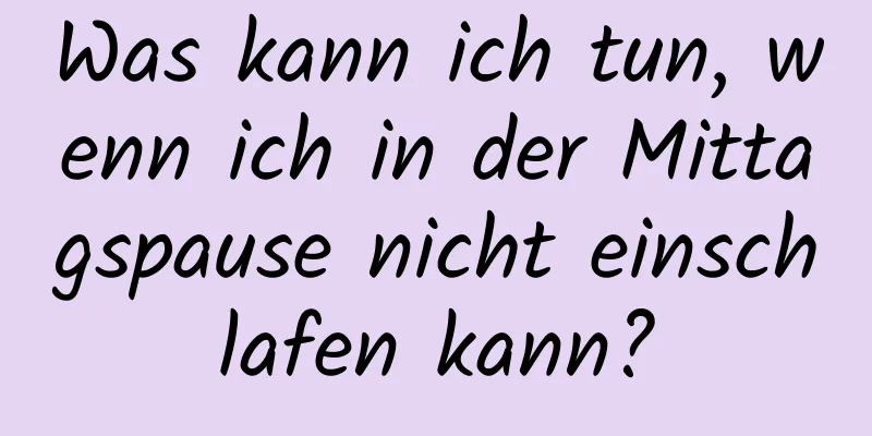 Was kann ich tun, wenn ich in der Mittagspause nicht einschlafen kann?