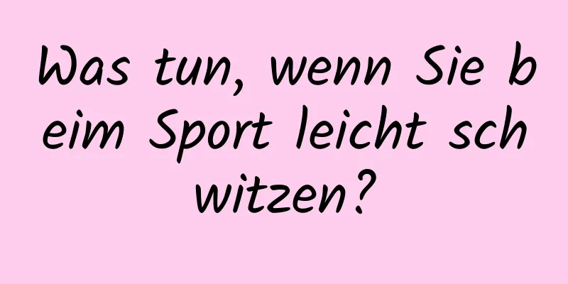 Was tun, wenn Sie beim Sport leicht schwitzen?