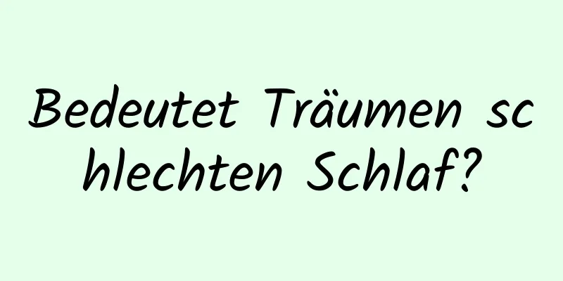 Bedeutet Träumen schlechten Schlaf?