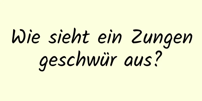 Wie sieht ein Zungengeschwür aus?