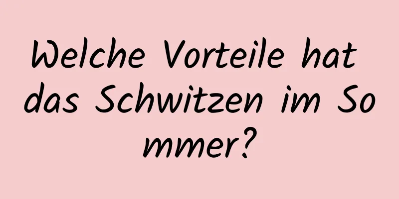 Welche Vorteile hat das Schwitzen im Sommer?
