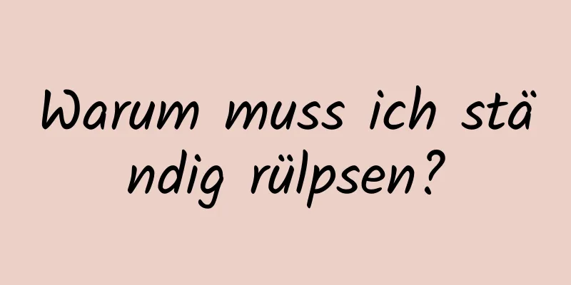 Warum muss ich ständig rülpsen?