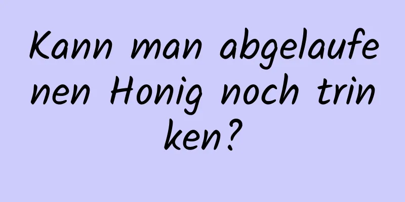 Kann man abgelaufenen Honig noch trinken?