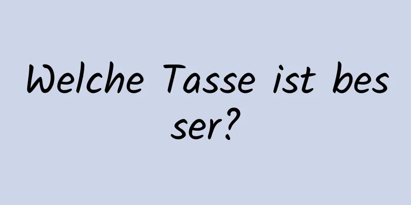 Welche Tasse ist besser?