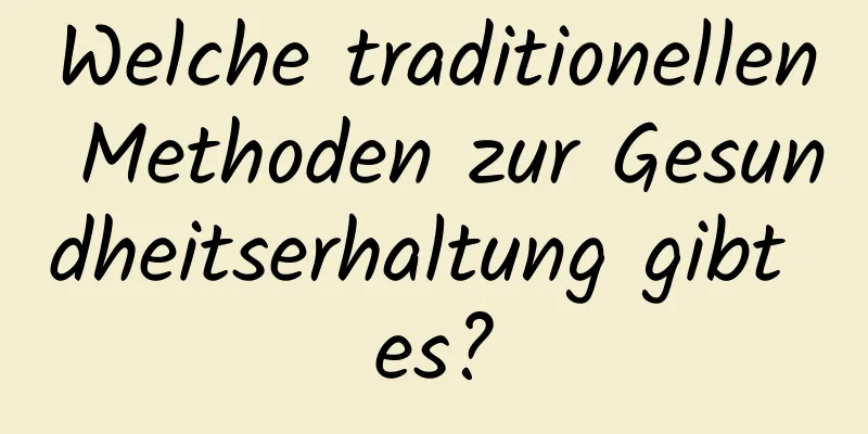 Welche traditionellen Methoden zur Gesundheitserhaltung gibt es?