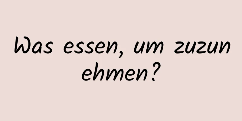 Was essen, um zuzunehmen?