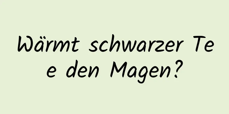 Wärmt schwarzer Tee den Magen?