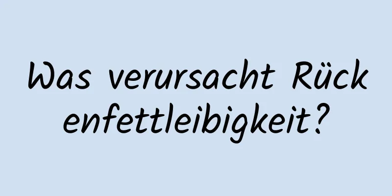 Was verursacht Rückenfettleibigkeit?