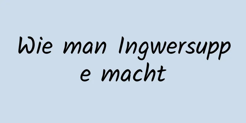 Wie man Ingwersuppe macht