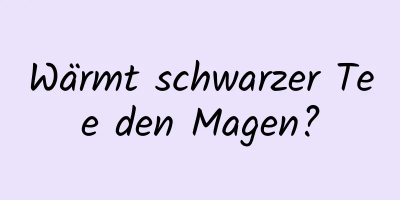 Wärmt schwarzer Tee den Magen?