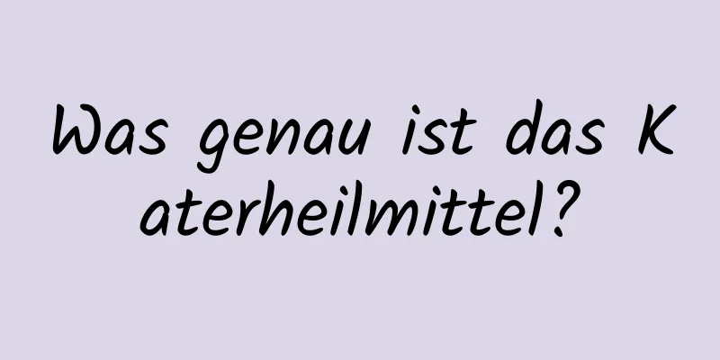 Was genau ist das Katerheilmittel?
