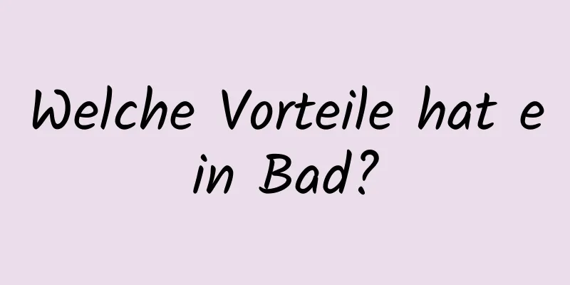 Welche Vorteile hat ein Bad?
