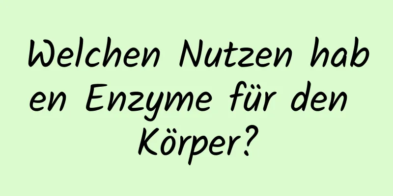 Welchen Nutzen haben Enzyme für den Körper?